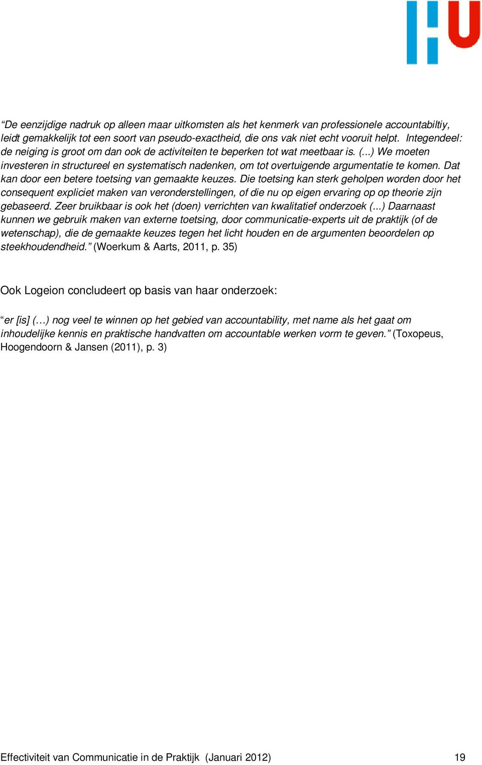 ..) We moeten investeren in structureel en systematisch nadenken, om tot overtuigende argumentatie te komen. Dat kan door een betere toetsing van gemaakte keuzes.