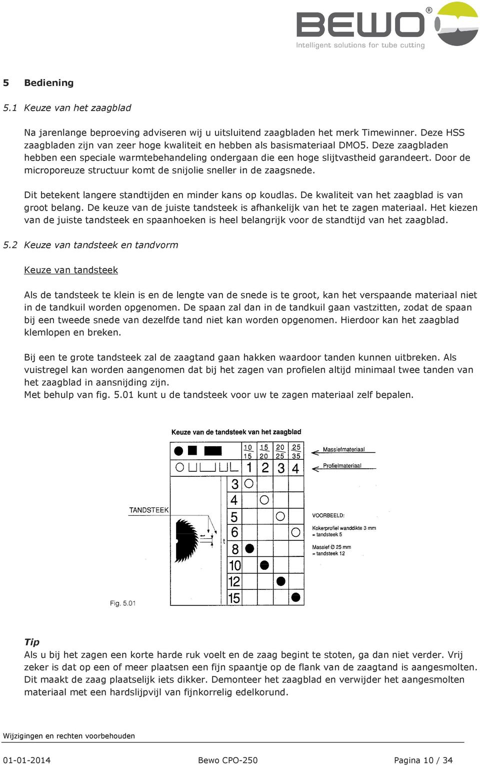 Door de microporeuze structuur komt de snijolie sneller in de zaagsnede. Dit betekent langere standtijden en minder kans op koudlas. De kwaliteit van het zaagblad is van groot belang.