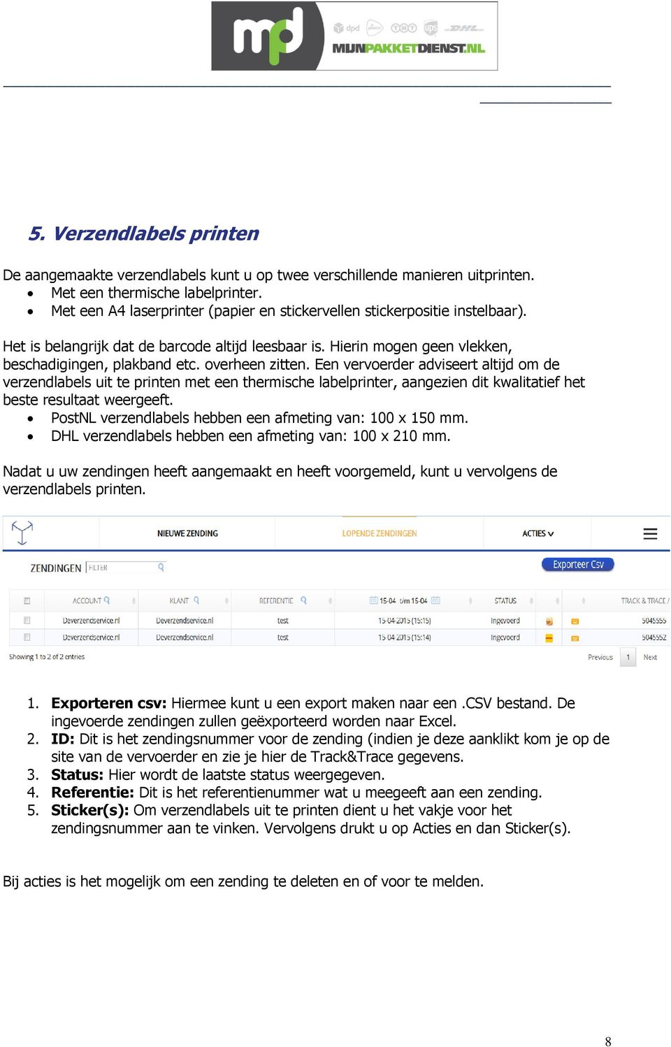 overheen zitten. Een vervoerder adviseert altijd om de verzendlabels uit te printen met een thermische labelprinter, aangezien dit kwalitatief het beste resultaat weergeeft.