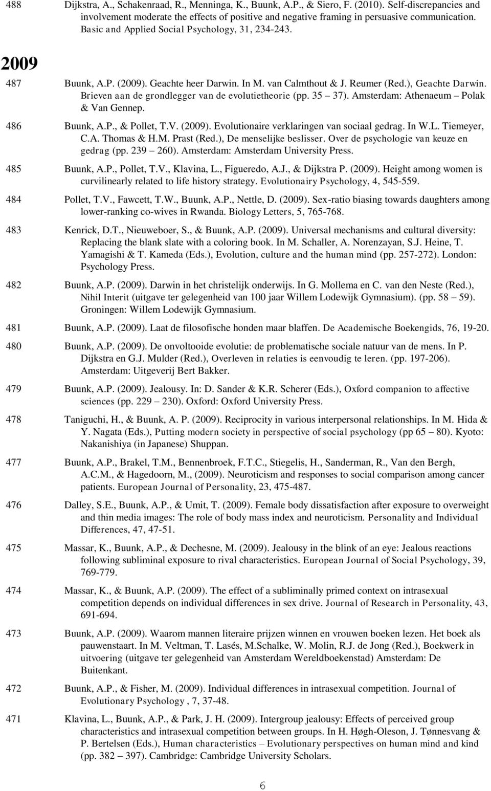 Brieven aan de grondlegger van de evolutietheorie (pp. 35 37). Amsterdam: Athenaeum Polak & Van Gennep. 486 Buunk, A.P., & Pollet, T.V. (2009). Evolutionaire verklaringen van sociaal gedrag. In W.L.