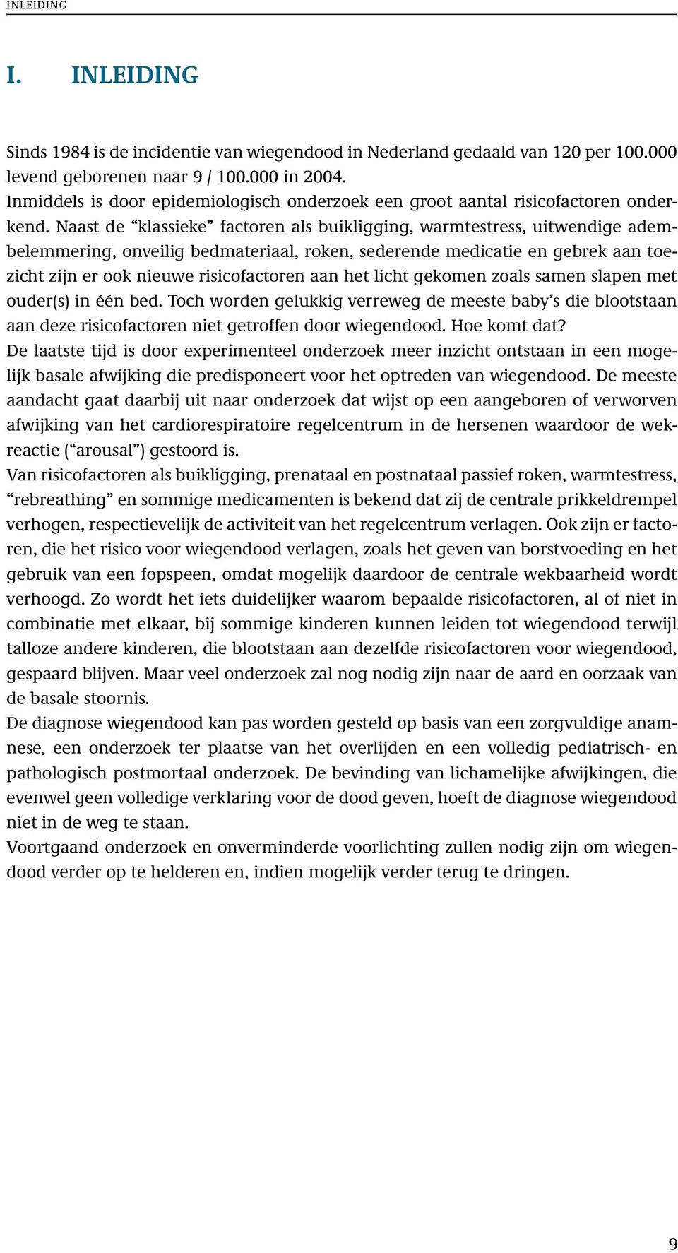 Naast de klassieke factoren als buikligging, warmtestress, uitwendige adembelemmering, onveilig bedmateriaal, roken, sederende medicatie en gebrek aan toezicht zijn er ook nieuwe risicofactoren aan