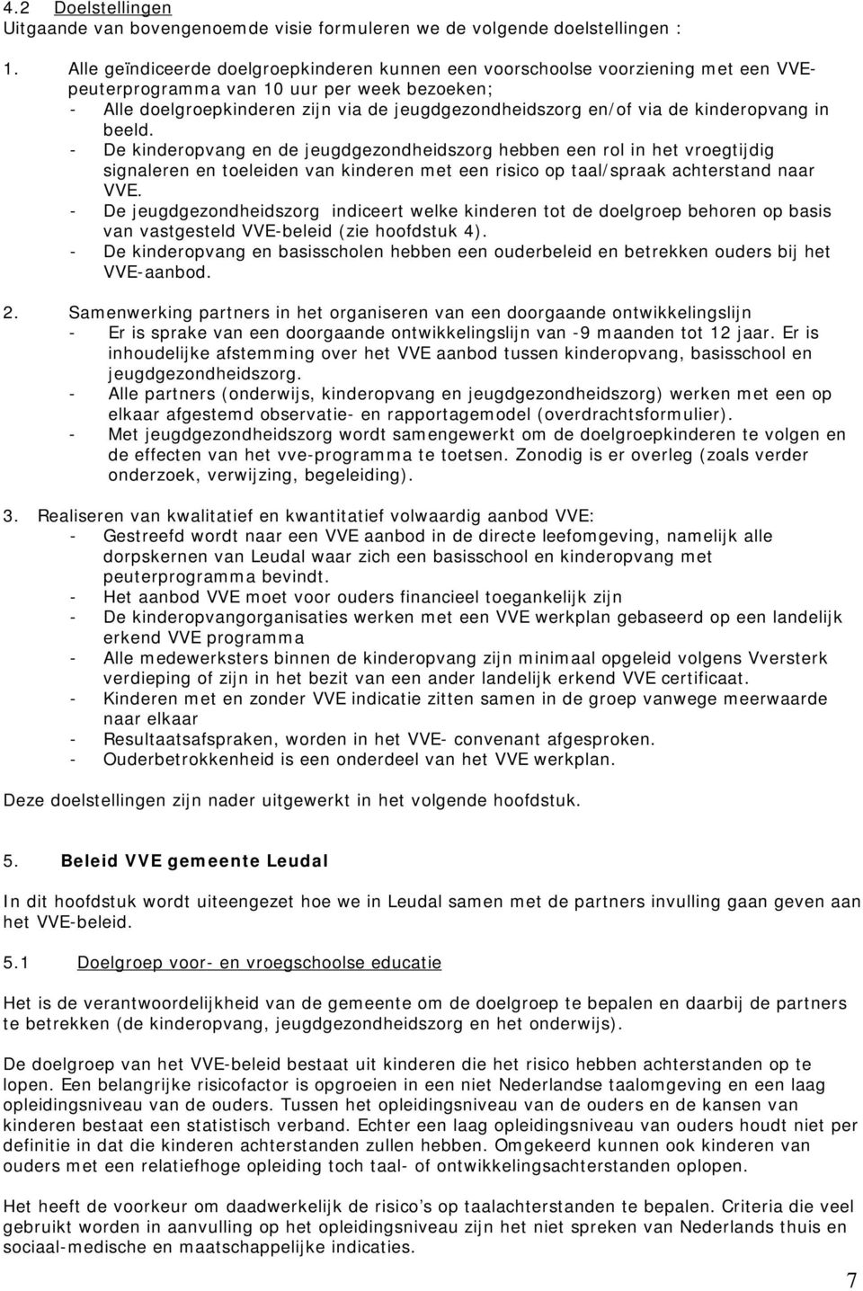 kinderopvang in beeld. - De kinderopvang en de jeugdgezondheidszorg hebben een rol in het vroegtijdig signaleren en toeleiden van kinderen met een risico op taal/spraak achterstand naar VVE.