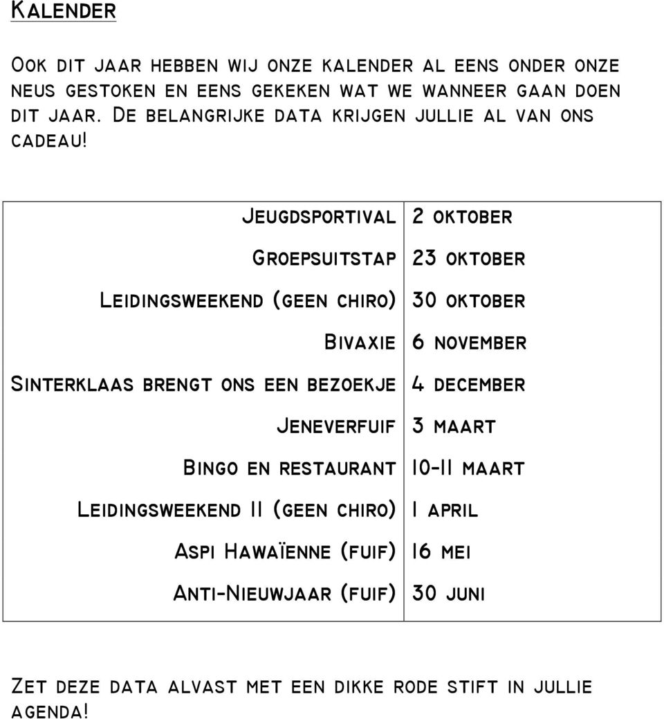 Jeugdsportival 2 oktober Groepsuitstap 23 oktober Leidingsweekend (geen chiro) 30 oktober Bivaxie 6 november Sinterklaas brengt ons een