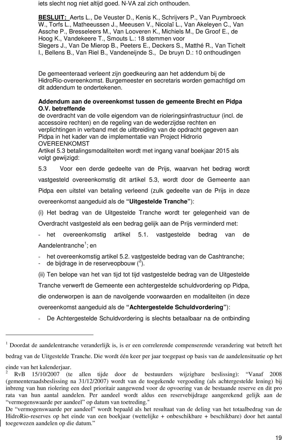 , Matthé R., Van Tichelt I., Bellens B., Van Riel B., Vandeneijnde S., De bruyn D.: 10 onthoudingen De gemeenteraad verleent zijn goedkeuring aan het addendum bij de HidroRio-overeenkomst.
