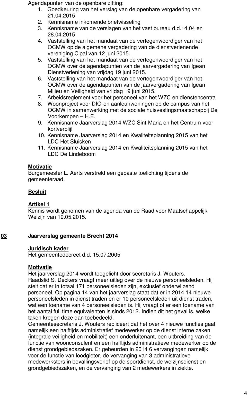 Vaststelling van het mandaat van de vertegenwoordiger van het OCMW op de algemene vergadering van de dienstverlenende vereniging Cipal van 12 juni 2015. 5.