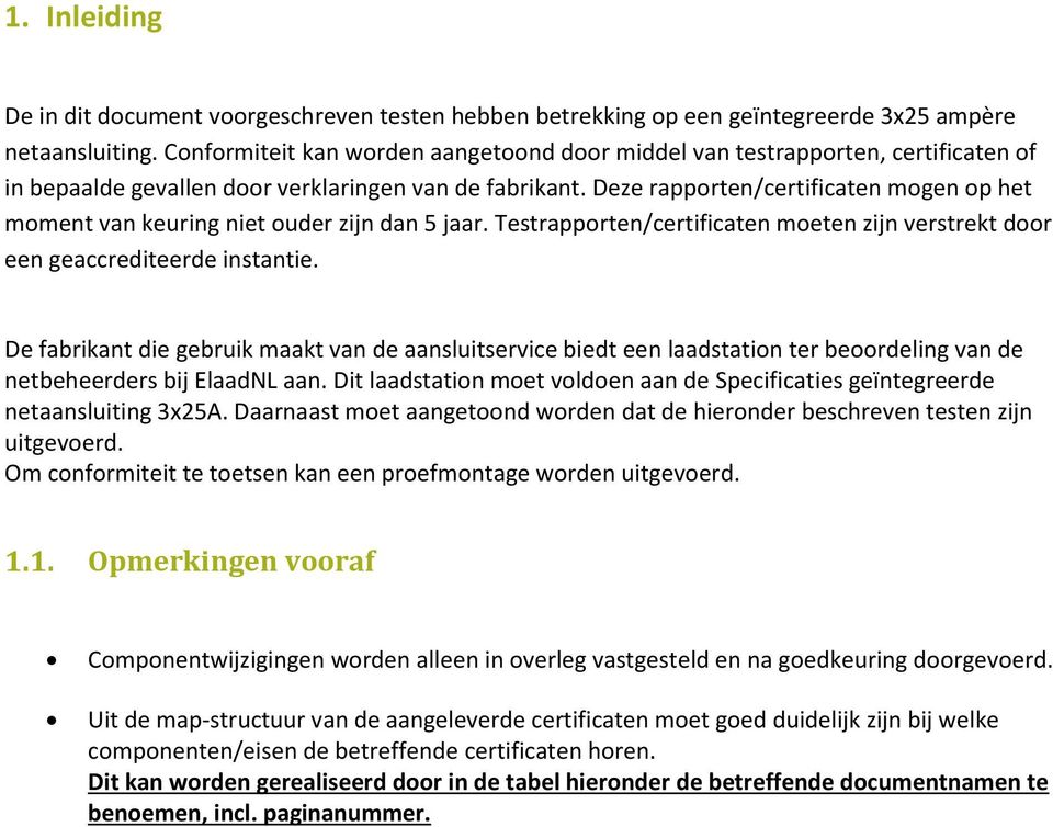 Deze rapporten/certificaten mogen op het moment van keuring niet ouder zijn dan 5 jaar. Testrapporten/certificaten moeten zijn verstrekt door een geaccrediteerde instantie.