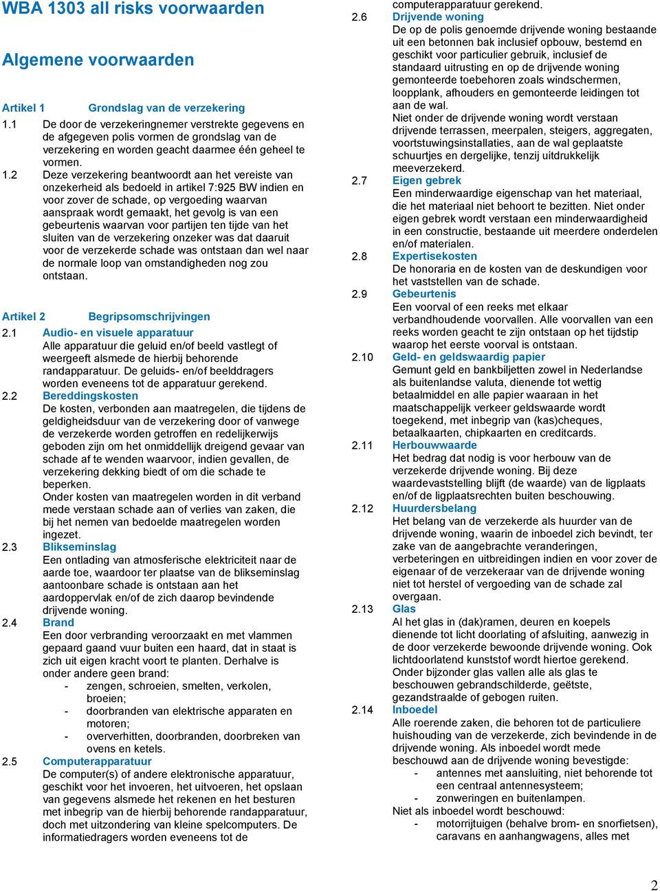 2 Deze verzekering beantwoordt aan het vereiste van onzekerheid als bedoeld in artikel 7:925 BW indien en voor zover de schade, op vergoeding waarvan aanspraak wordt gemaakt, het gevolg is van een