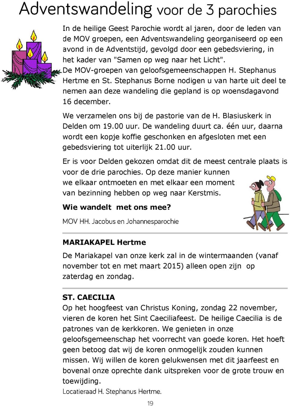 Stephanus Borne nodigen u van harte uit deel te nemen aan deze wandeling die gepland is op woensdagavond 16 december. We verzamelen ons bij de pastorie van de H. Blasiuskerk in Delden om 19.00 uur.