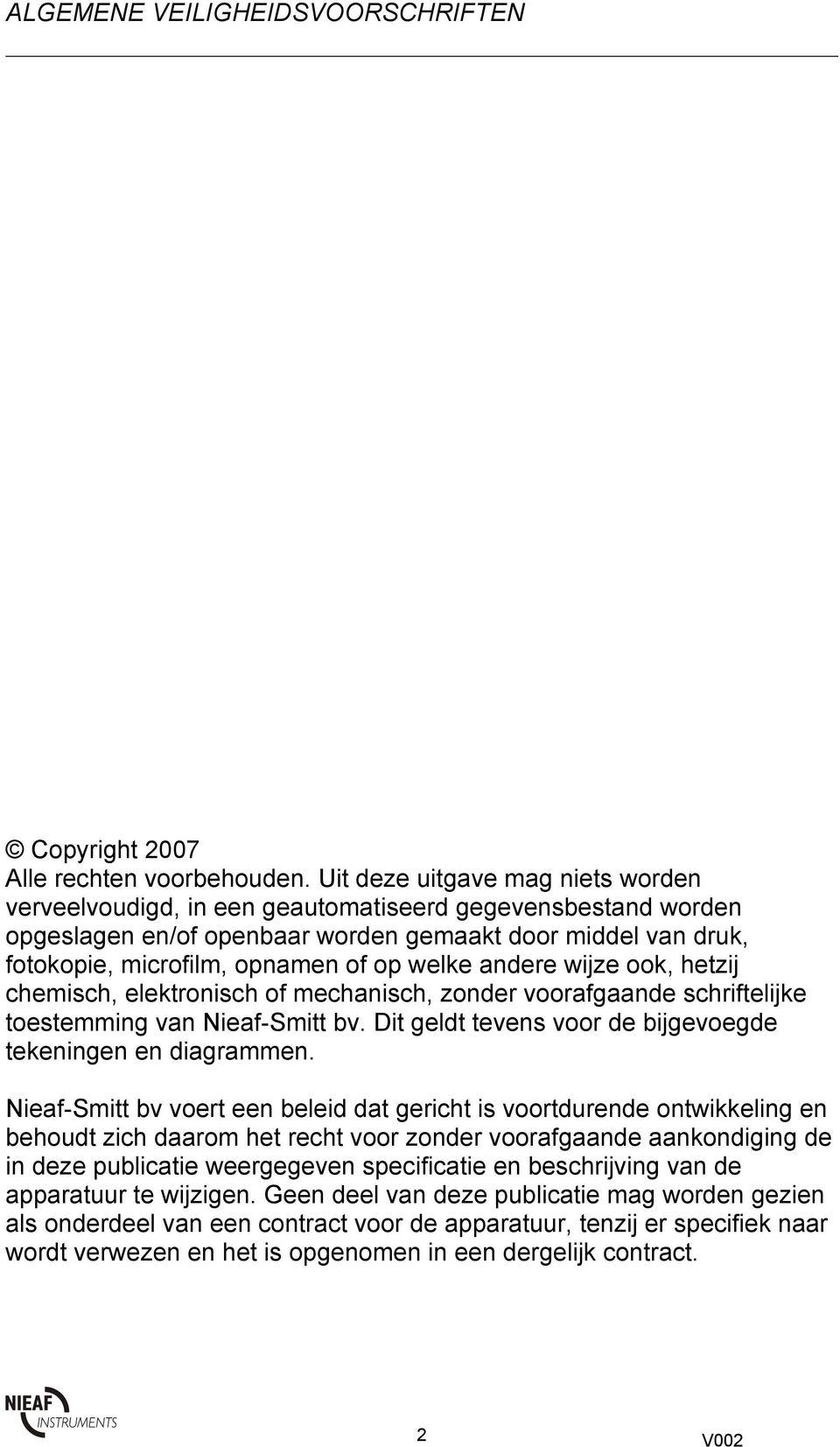 welke andere wijze ook, hetzij chemisch, elektronisch of mechanisch, zonder voorafgaande schriftelijke toestemming van Nieaf-Smitt bv. Dit geldt tevens voor de bijgevoegde tekeningen en diagrammen.