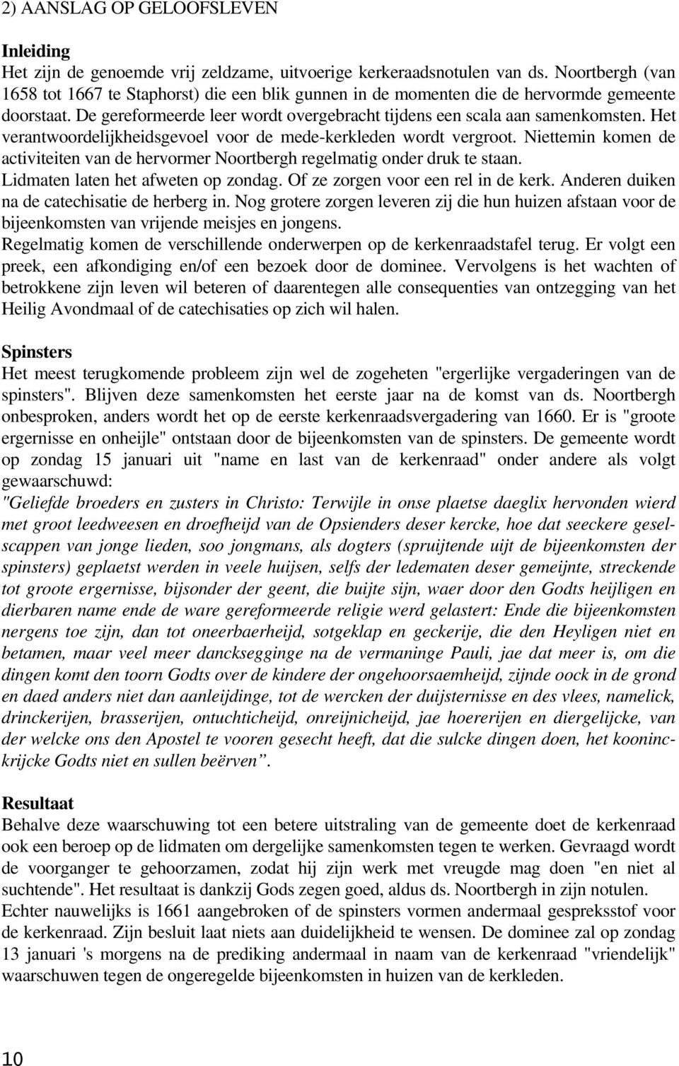 Het verantwoordelijkheidsgevoel voor de mede-kerkleden wordt vergroot. Niettemin komen de activiteiten van de hervormer Noortbergh regelmatig onder druk te staan. Lidmaten laten het afweten op zondag.