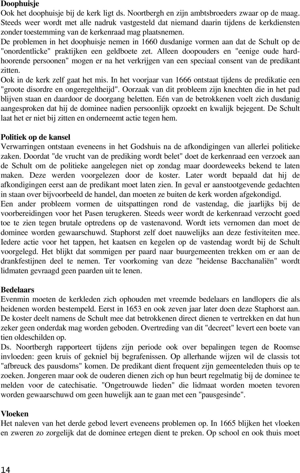 De problemen in het doophuisje nemen in 1660 dusdanige vormen aan dat de Schult op de "onordentlicke" praktijken een geldboete zet.