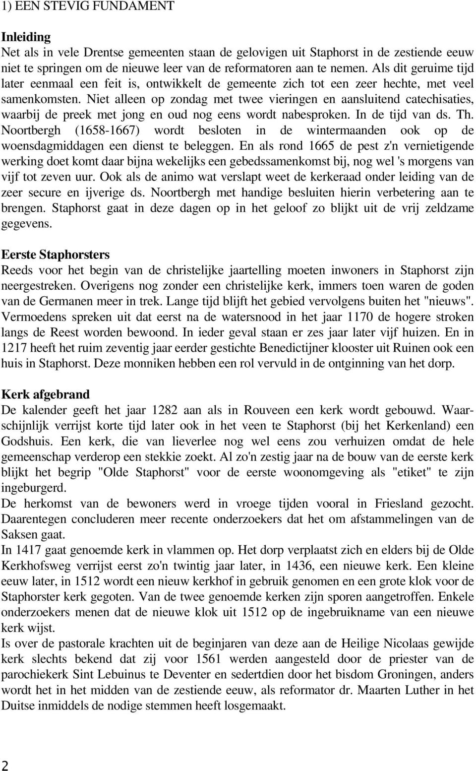 Niet alleen op zondag met twee vieringen en aansluitend catechisaties, waarbij de preek met jong en oud nog eens wordt nabesproken. In de tijd van ds. Th.