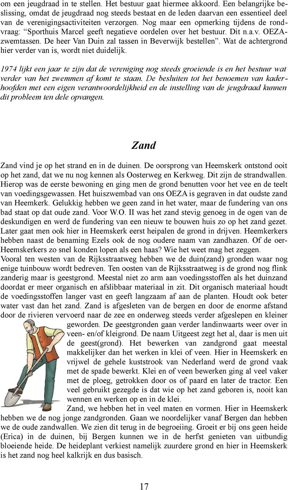 Nog maar een opmerking tijdens de rondvraag: Sporthuis Marcel geeft negatieve oordelen over het bestuur. Dit n.a.v. OEZAzwemtassen. De heer Van Duin zal tassen in Beverwijk bestellen.