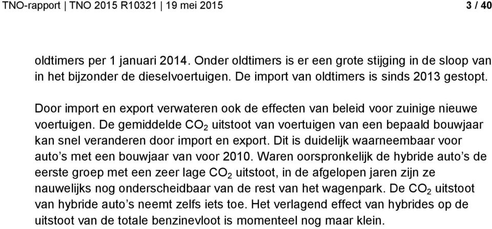 De gemiddelde CO 2 uitstoot van voertuigen van een bepaald bouwjaar kan snel veranderen door import en export. Dit is duidelijk waarneembaar voor auto s met een bouwjaar van voor 2010.