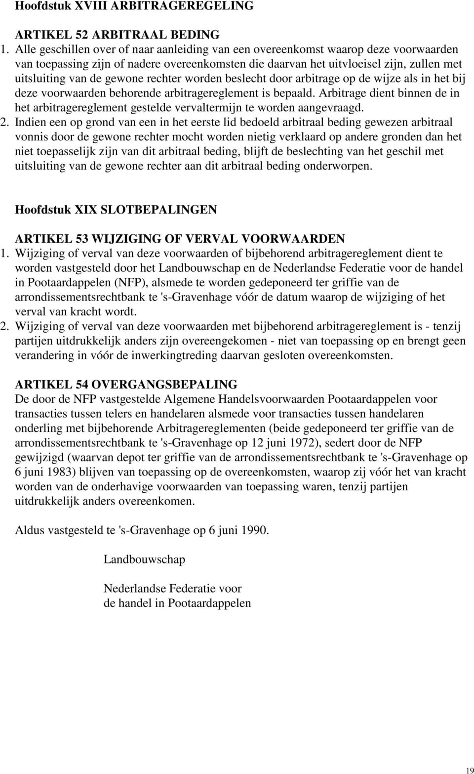 gewone rechter worden beslecht door arbitrage op de wijze als in het bij deze voorwaarden behorende arbitragereglement is bepaald.