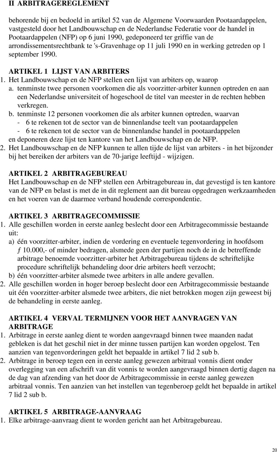 ARTIKEL 1 LIJST VAN ARBITERS 1. Het Landbouwschap en de NFP stellen een lijst van arbiters op, waarop a.