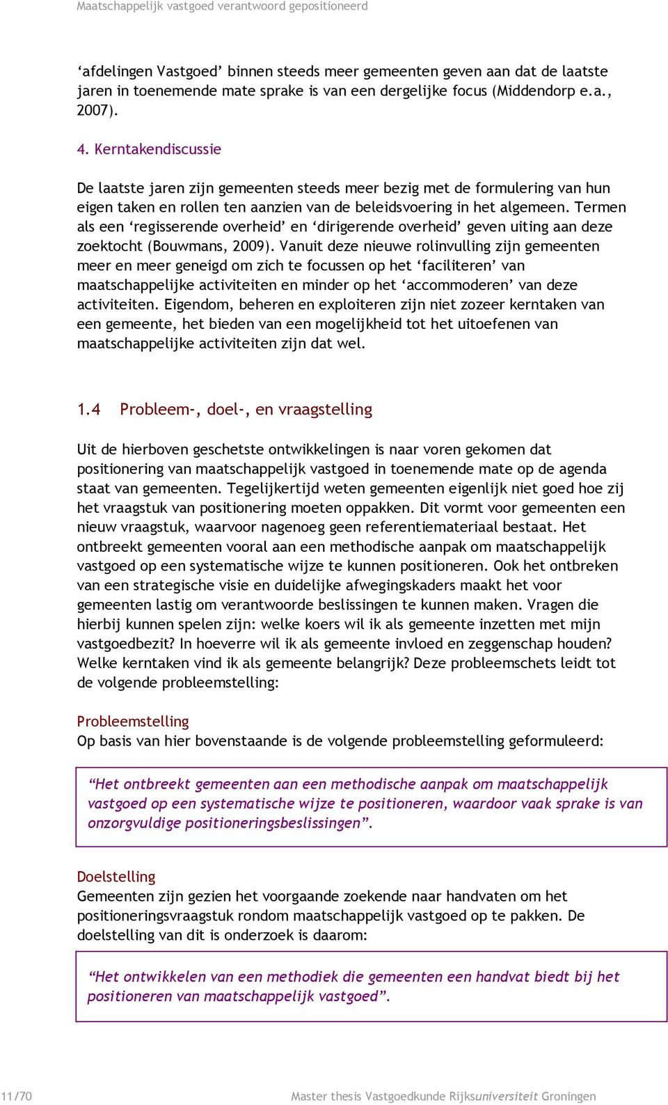 Termen als een regisserende overheid en dirigerende overheid geven uiting aan deze zoektocht (Bouwmans, 2009).