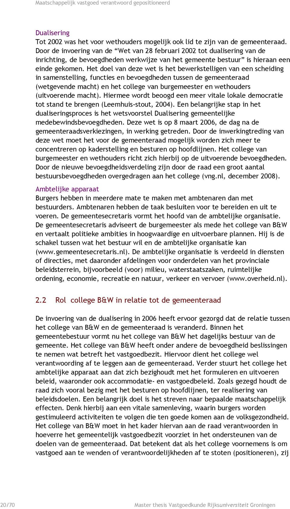 Het doel van deze wet is het bewerkstelligen van een scheiding in samenstelling, functies en bevoegdheden tussen de gemeenteraad (wetgevende macht) en het college van burgemeester en wethouders