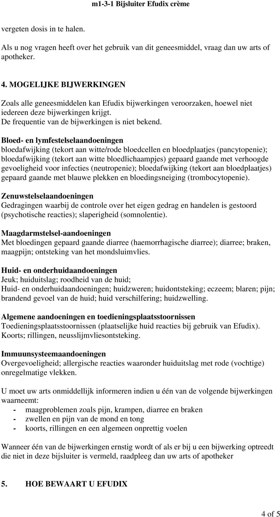 Bloed- en lymfestelselaandoeningen bloedafwijking (tekort aan witte/rode bloedcellen en bloedplaatjes (pancytopenie); bloedafwijking (tekort aan witte bloedlichaampjes) gepaard gaande met verhoogde