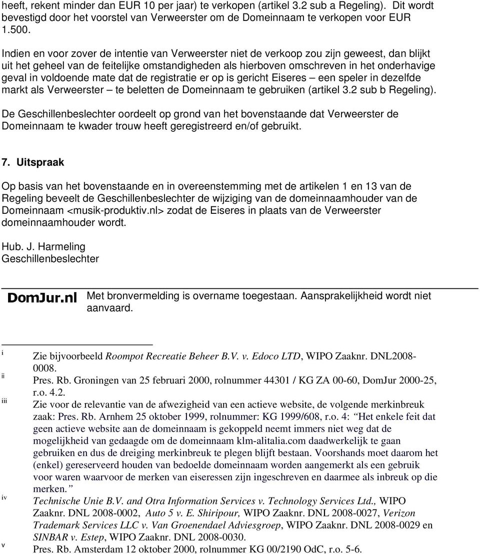 voldoende mate dat de registratie er op is gericht Eiseres een speler in dezelfde markt als Verweerster te beletten de Domeinnaam te gebruiken (artikel 3.2 sub b Regeling).