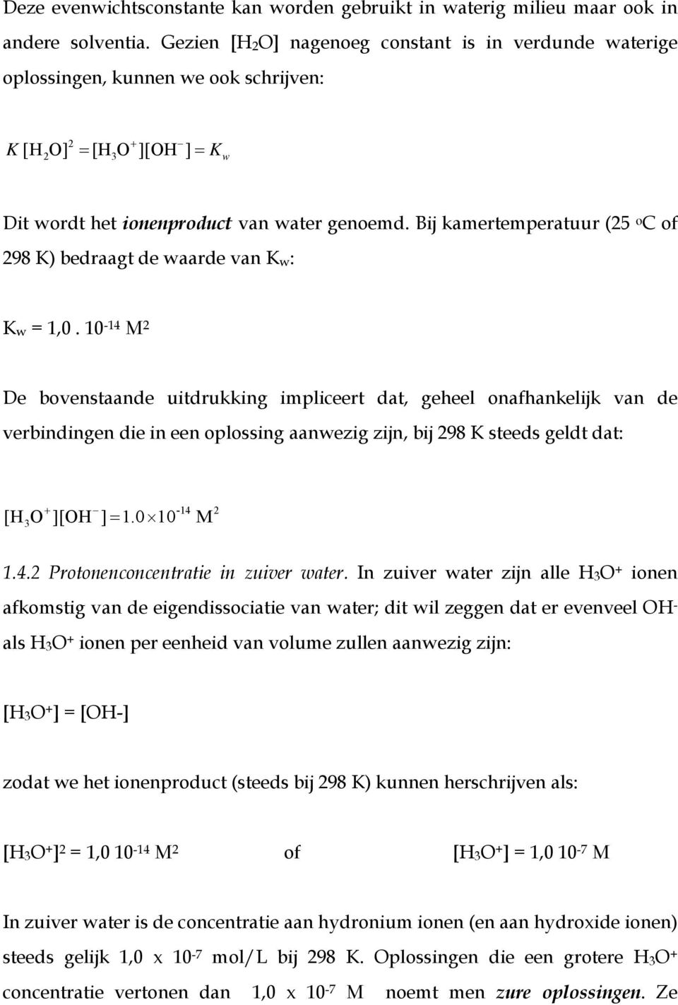 Bij kamertemperatuur (25 o C of 298 K) bedraagt de waarde van K w : K w = 1,0.