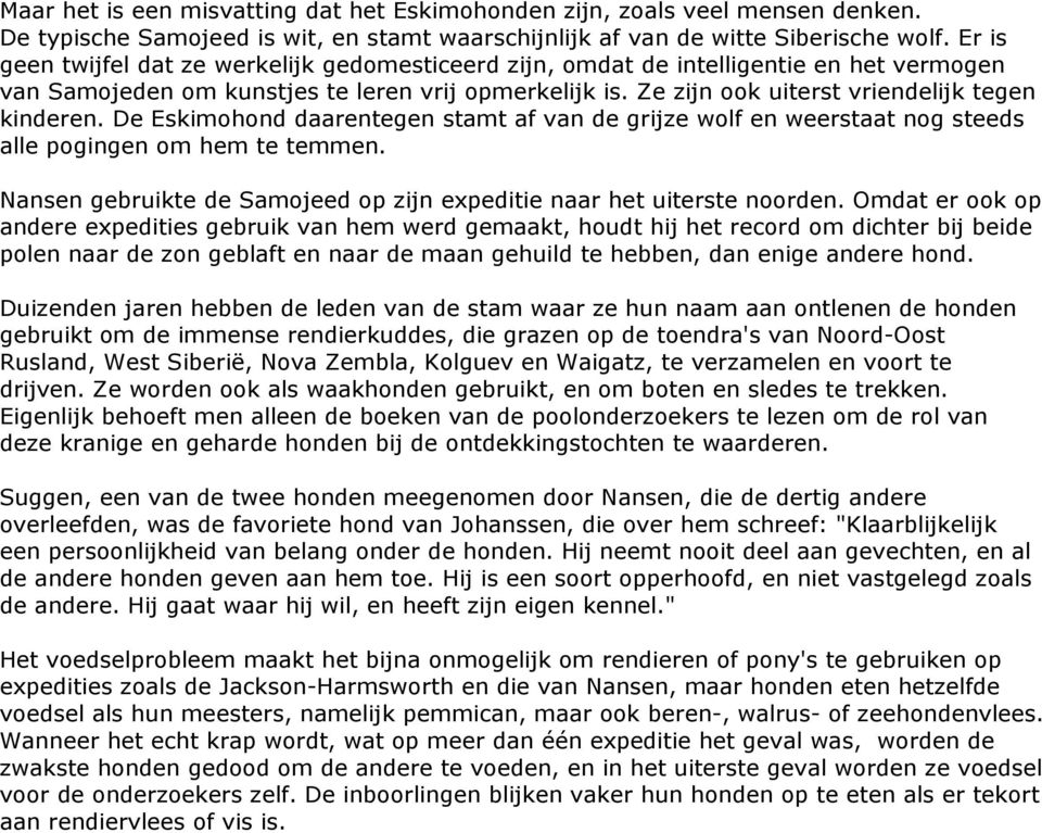 De Eskimohond daarentegen stamt af van de grijze wolf en weerstaat nog steeds alle pogingen om hem te temmen. Nansen gebruikte de Samojeed op zijn expeditie naar het uiterste noorden.