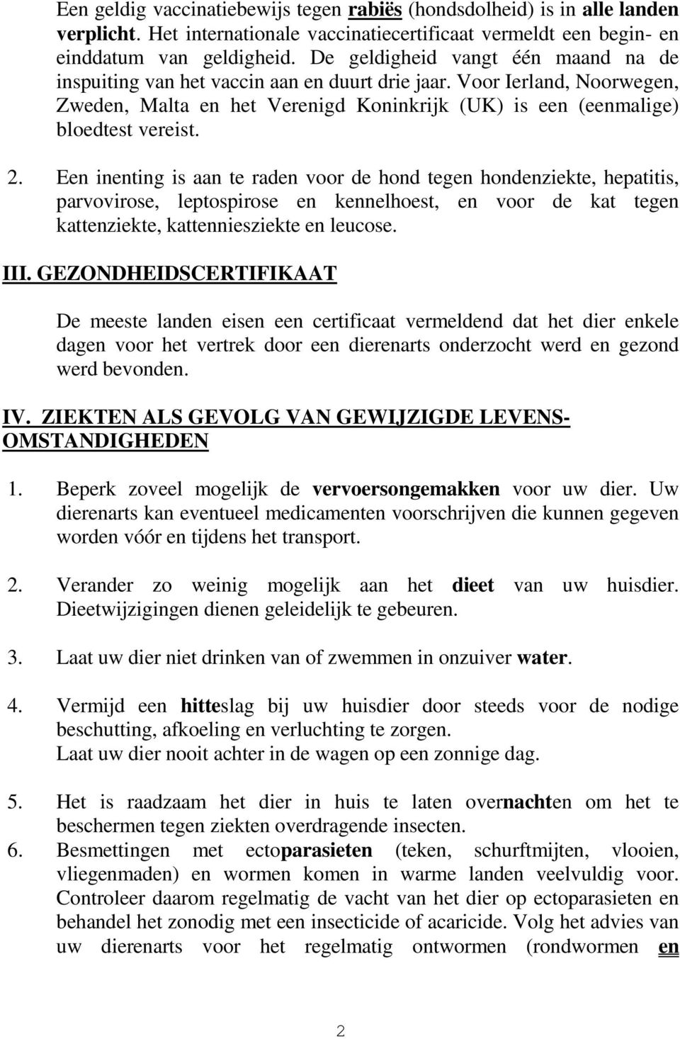 Een inenting is aan te raden voor de hond tegen hondenziekte, hepatitis, parvovirose, leptospirose en kennelhoest, en voor de kat tegen kattenziekte, kattenniesziekte en leucose. III.