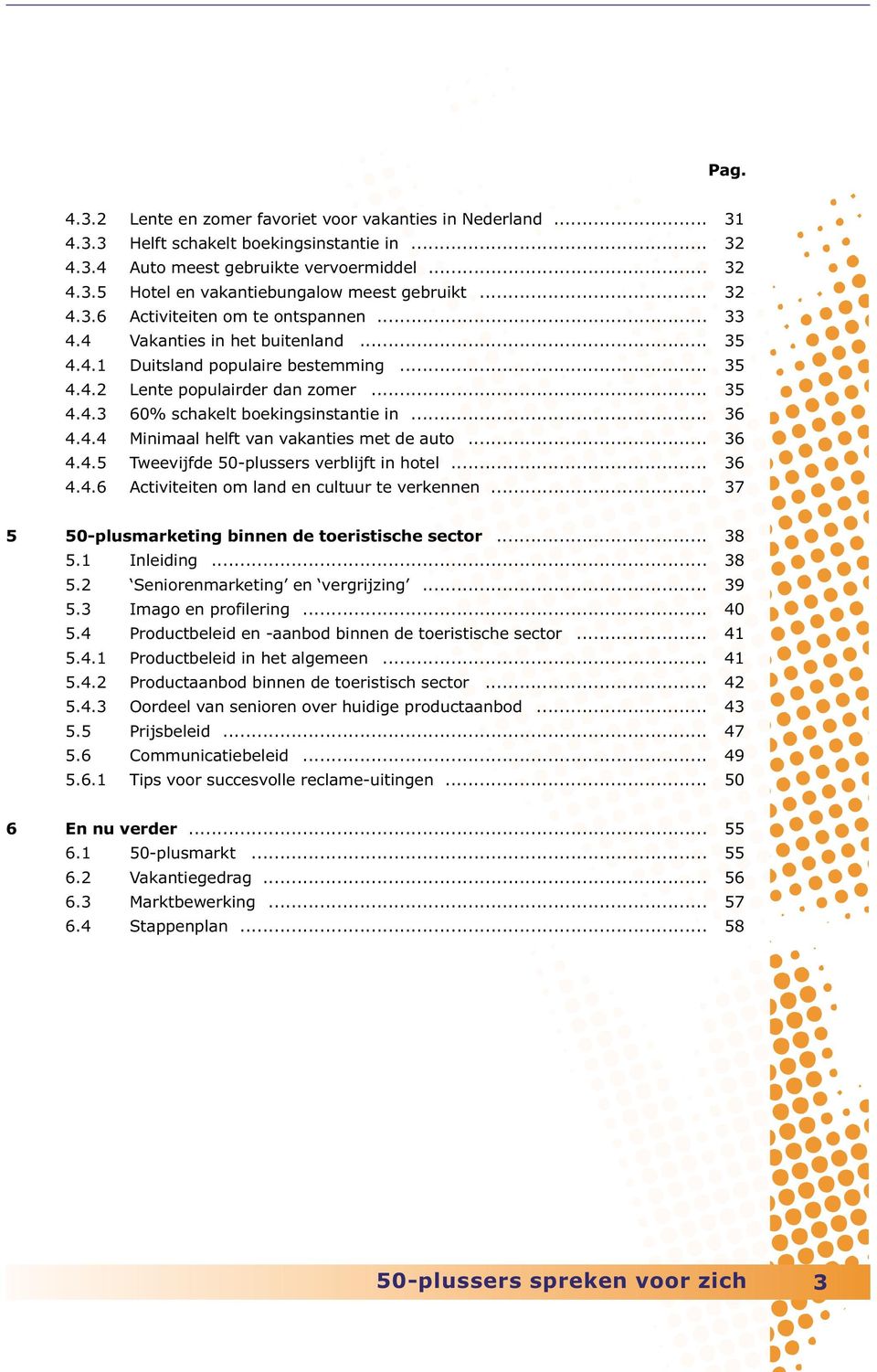 .. 36 4.4.4 Minimaal helft van vakanties met de auto... 36 4.4.5 Tweevijfde 50-plussers verblijft in hotel... 36 4.4.6 Activiteiten om land en cultuur te verkennen.