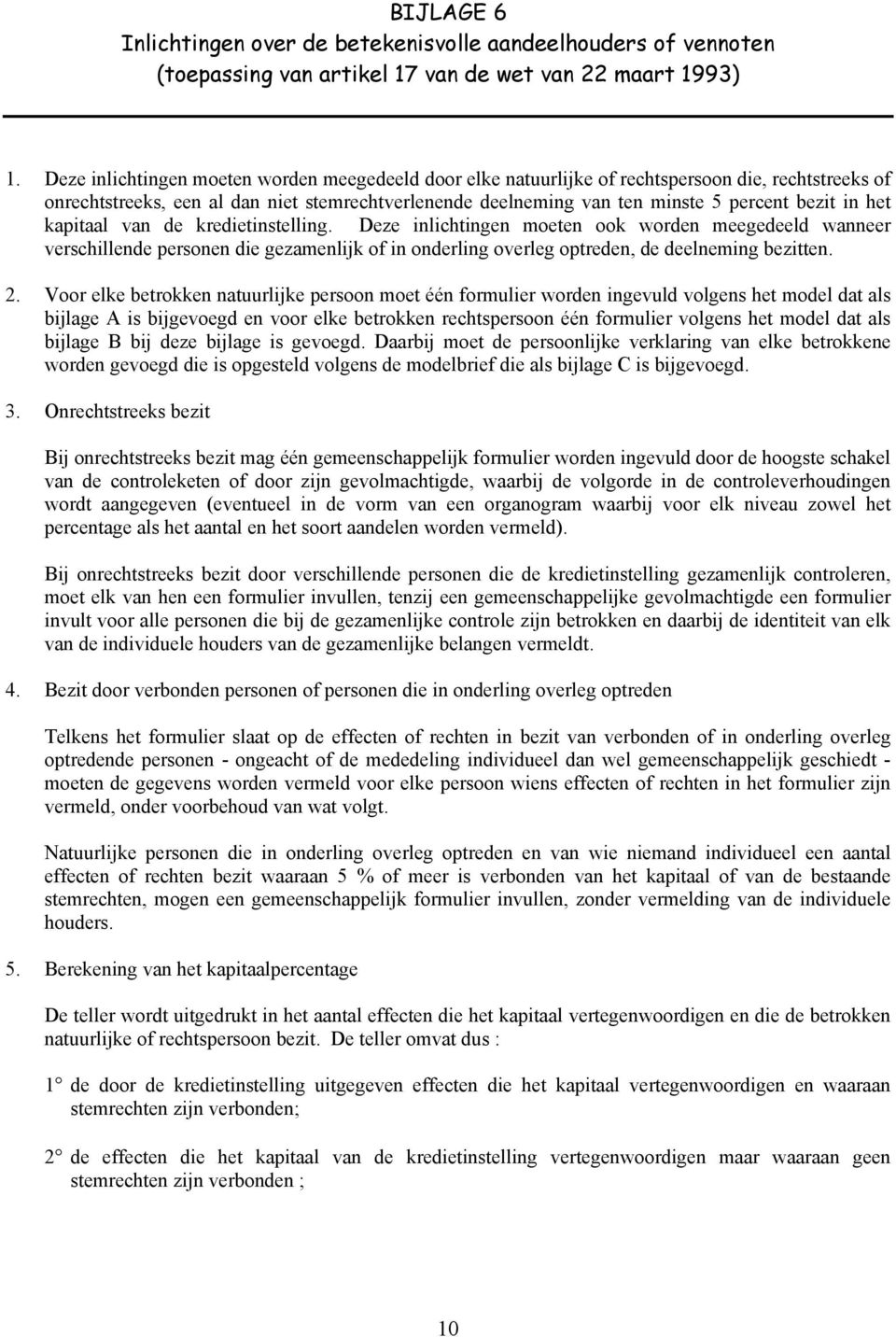 het kapitaal van de kredietinstelling. Deze inlichtingen moeten ook worden meegedeeld wanneer verschillende personen die gezamenlijk of in onderling overleg optreden, de deelneming bezitten. 2.