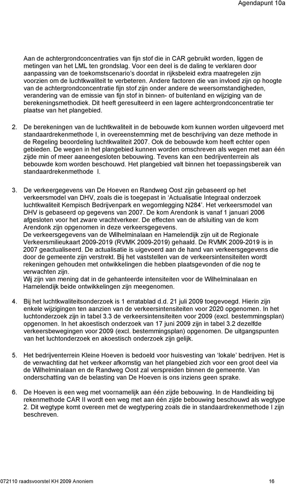 Andere factoren die van invloed zijn op hoogte van de achtergrondconcentratie fijn stof zijn onder andere de weersomstandigheden, verandering van de emissie van fijn stof in binnen- of buitenland en