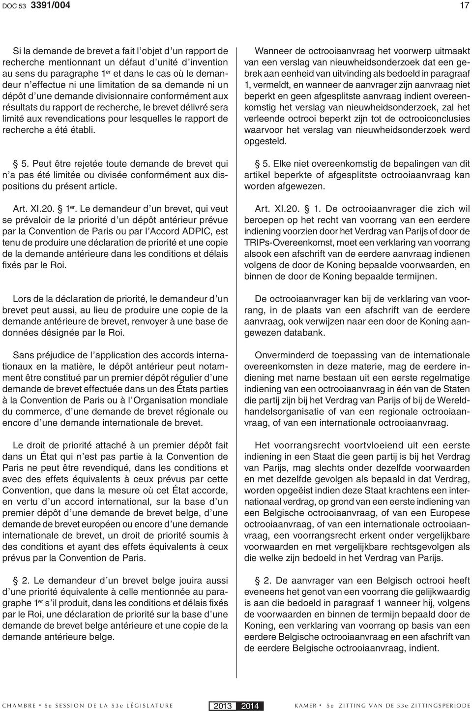 recherche a été établi. 5. Peut être rejetée toute demande de brevet qui n a pas été limitée ou divisée conformément aux dispositions du présent article. Art. XI.20. 1 er.