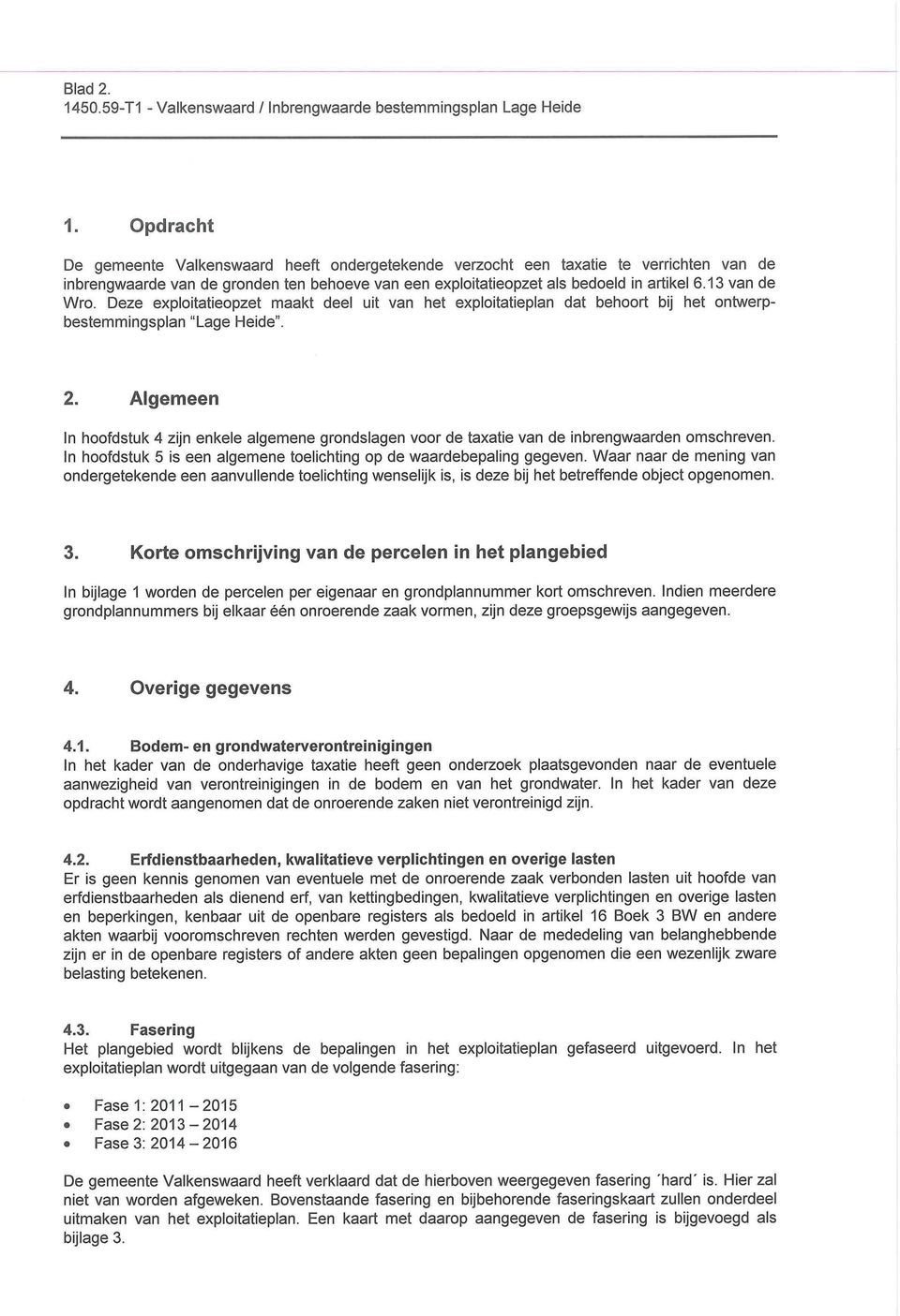 Deze exploitatieopzet maakt deel uit van het exploitatieplan dat behoort bij het ontwerpbestemmingsplan "Lage eide". 2.