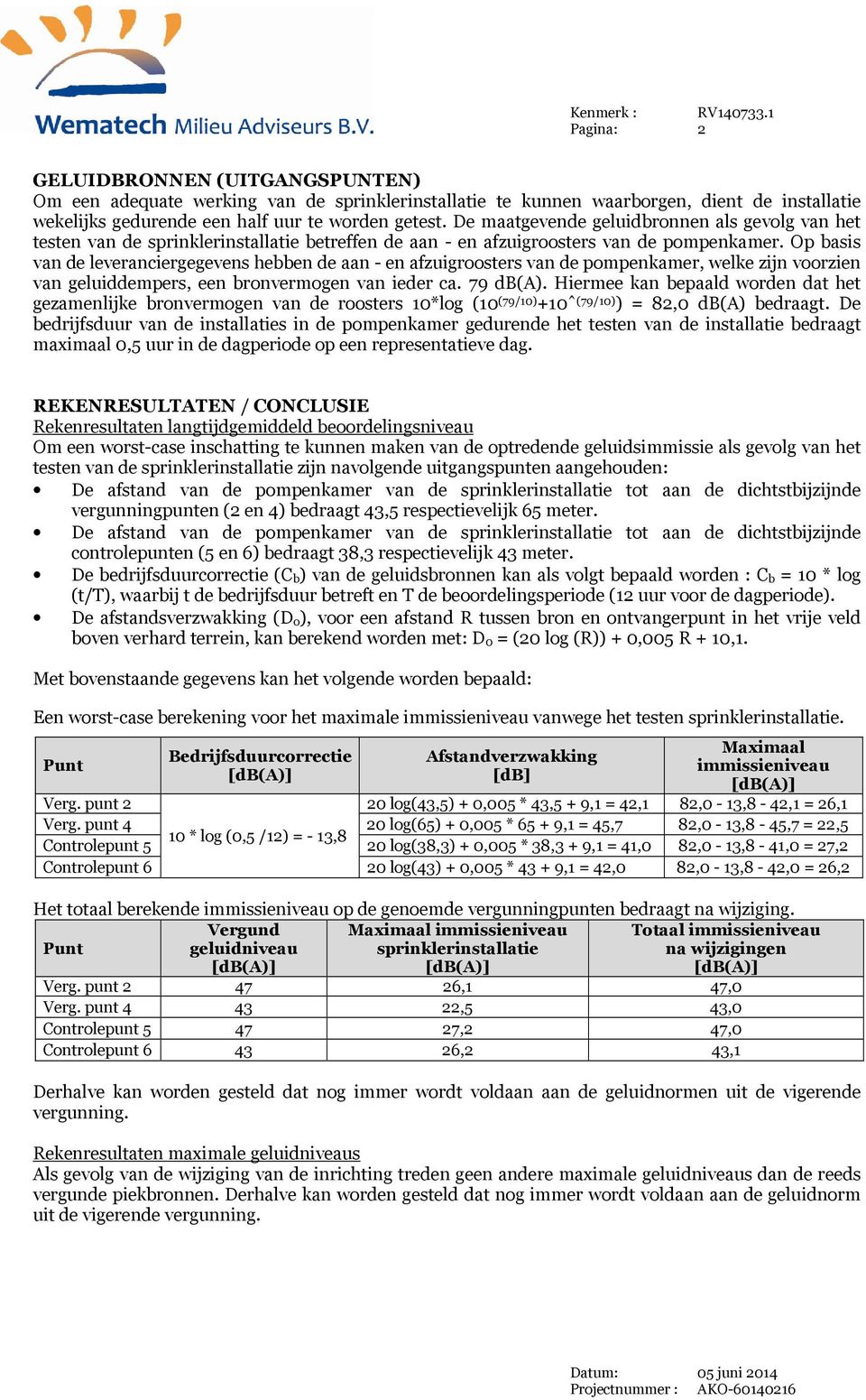 De maatgevende geluidbronnen als gevolg van het testen van de sprinklerinstallatie betreffen de aan - en afzuigroosters van de pompenkamer.