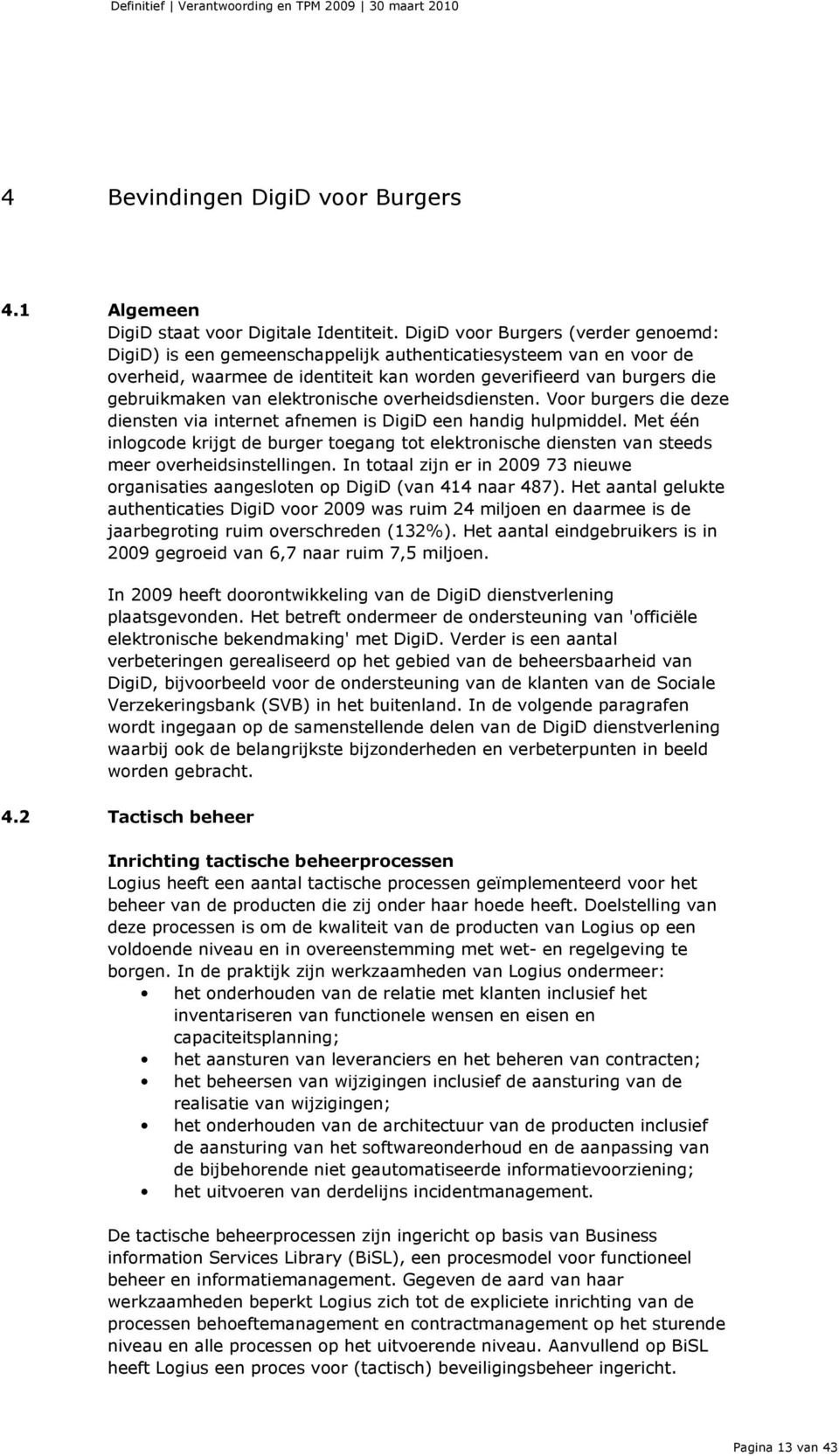 elektronische overheidsdiensten. Voor burgers die deze diensten via internet afnemen is DigiD een handig hulpmiddel.