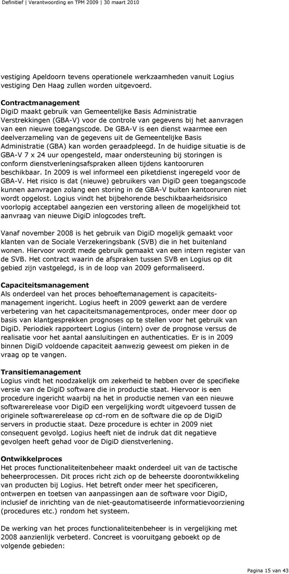 De GBA-V is een dienst waarmee een deelverzameling van de gegevens uit de Gemeentelijke Basis Administratie (GBA) kan worden geraadpleegd.