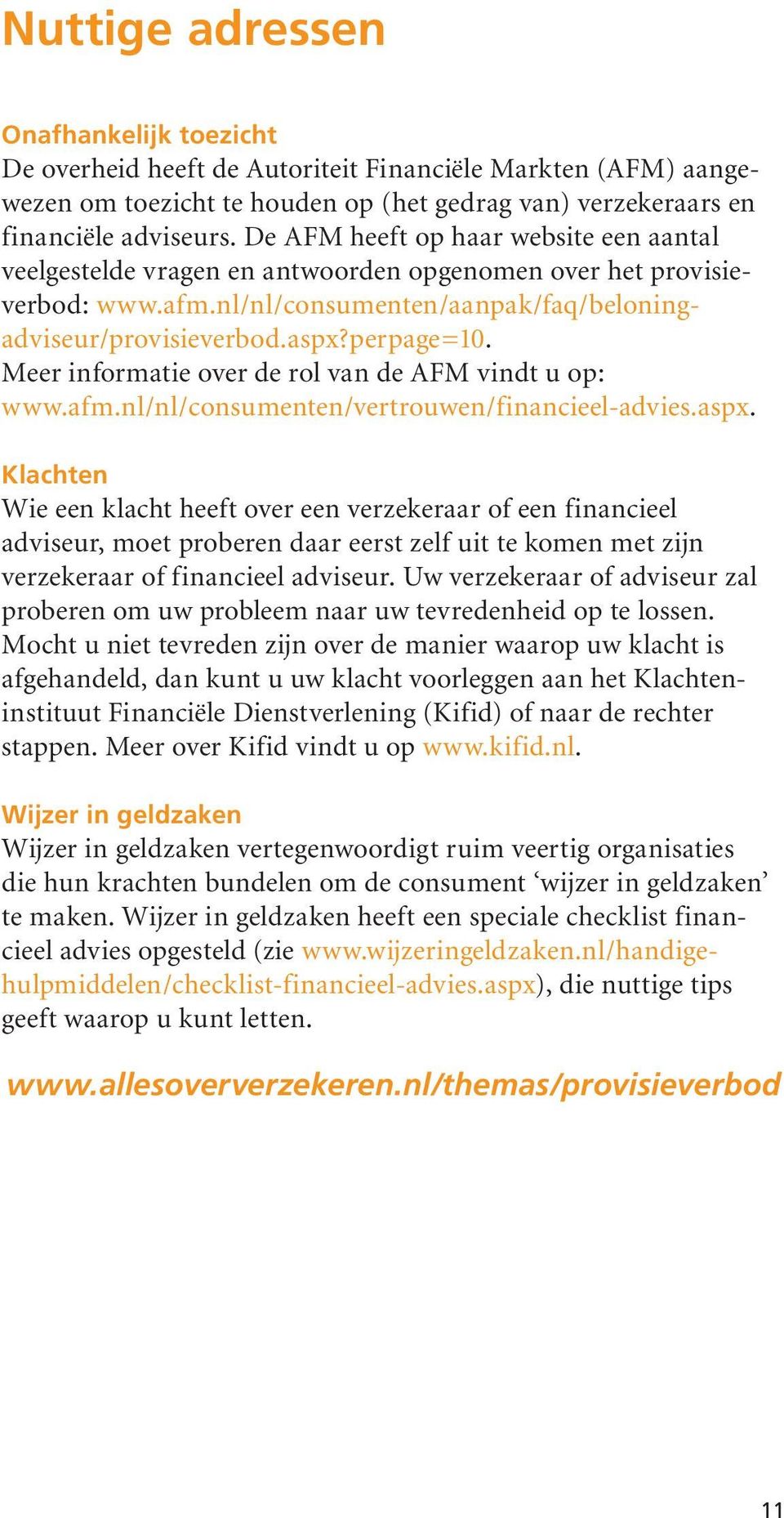 Meer informatie over de rol van de AFM vindt u op: www.afm.nl/nl/consumenten/vertrouwen/financieel-advies.aspx.