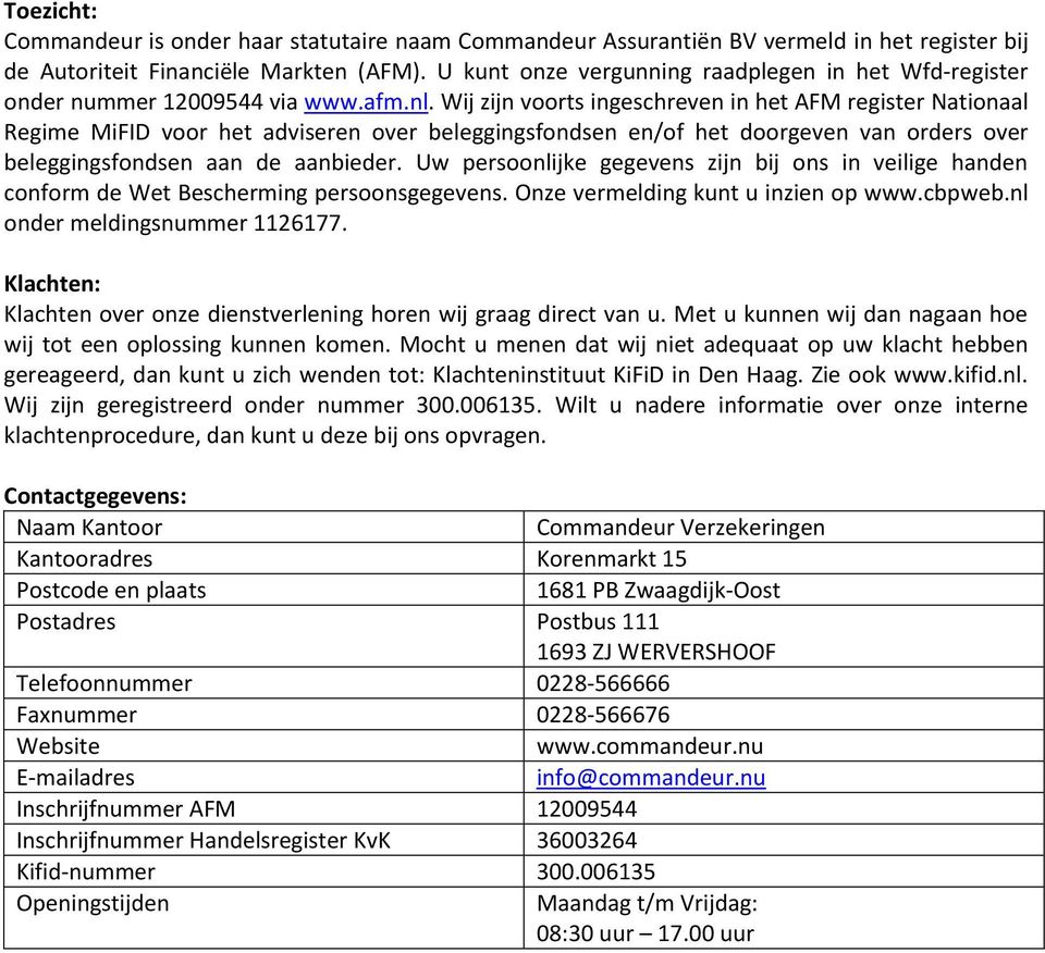 Wij zijn voorts ingeschreven in het AFM register Nationaal Regime MiFID voor het adviseren over beleggingsfondsen en/of het doorgeven van orders over beleggingsfondsen aan de aanbieder.