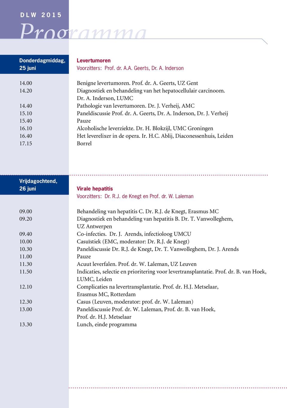 J. Verheij 15.40 Pauze 16.10 Alcoholische leverziekte. Dr. H. Blokzijl, UMC Groningen 16.40 Het leverelixer in de opera. Ir. H.C. Ablij, Diaconessenhuis, Leiden 17.