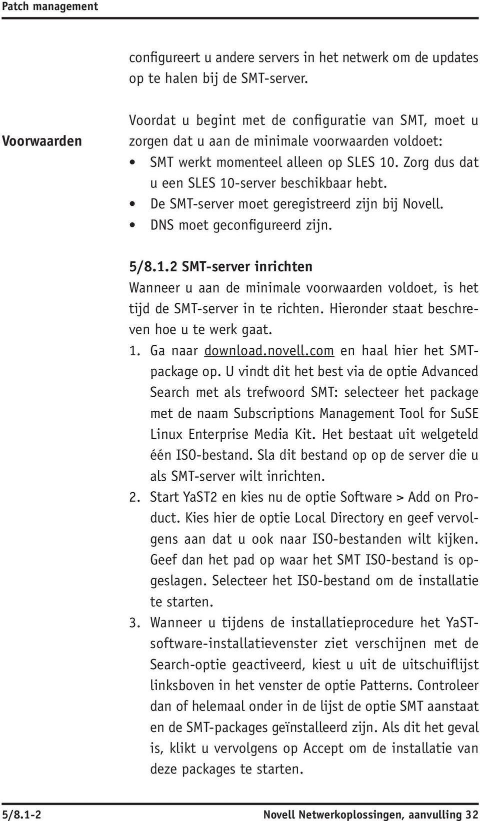 Zorg dus dat u een SLES 10-server beschikbaar hebt. De SMT -server moet geregistreerd zijn bij Novell. DNS moet geconfigureerd zijn. 5/8.1.2 SMT -server inrichten Wanneer u aan de minimale voorwaarden voldoet, is het tijd de SMT -server in te richten.