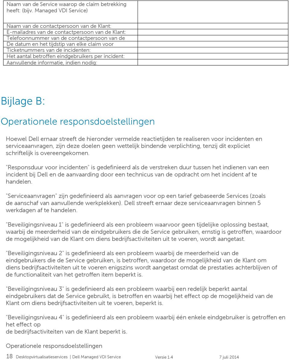 claim voor downtime: Ticketnummers van de incidenten: Het aantal betroffen eindgebruikers per incident: Aanvullende informatie, indien nodig: Bijlage B: Operationele responsdoelstellingen Hoewel Dell