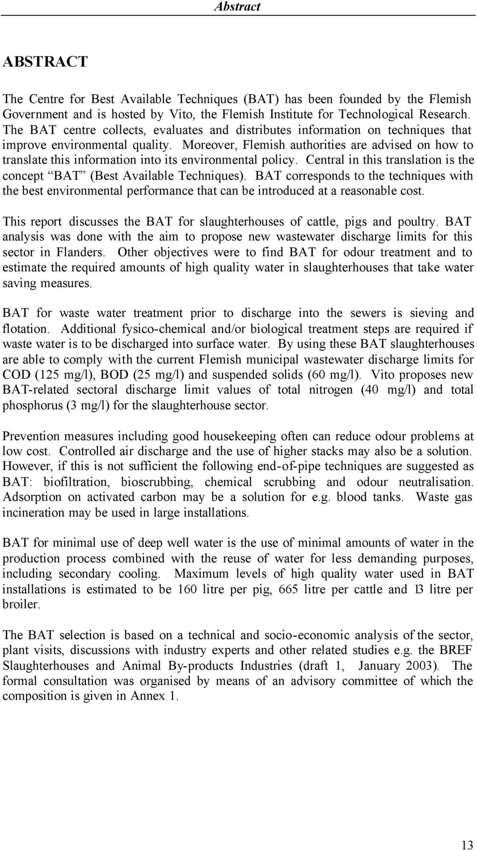 Moreover, Flemish authorities are advised on how to translate this information into its environmental policy. Central in this translation is the concept BAT (Best Available Techniques).