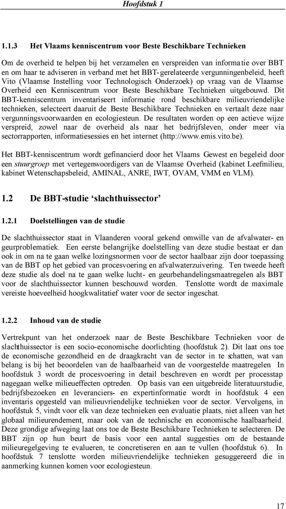 BBT-gerelateerde vergunningenbeleid, heeft Vito (Vlaamse Instelling voor Technologisch Onderzoek) op vraag van de Vlaamse Overheid een Kenniscentrum voor Beste Beschikbare Technieken uitgebouwd.