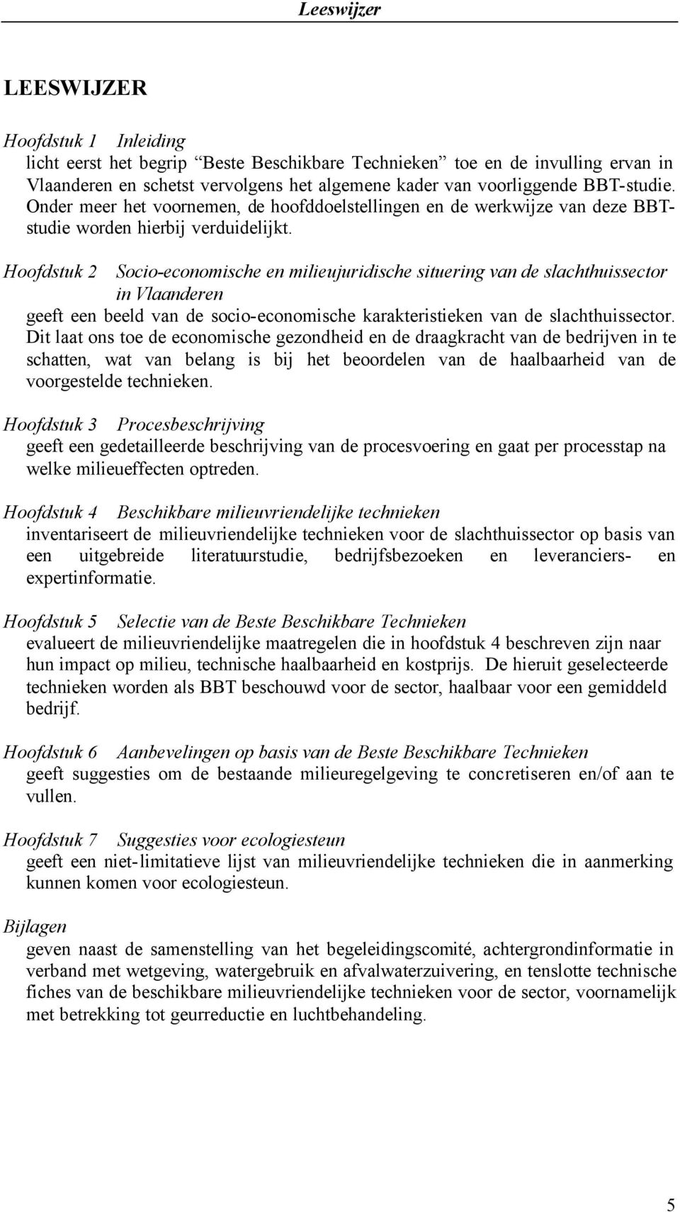 Hoofdstuk 2 Socio-economische en milieujuridische situering van de slachthuissector in Vlaanderen geeft een beeld van de socio-economische karakteristieken van de slachthuissector.