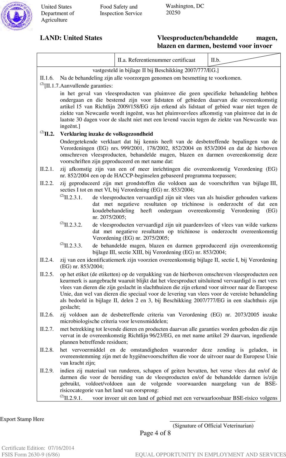 behandeling hebben ondergaan en die bestemd zijn voor lidstaten of gebieden daarvan die overeenkomstig artikel 15 van Richtlijn 2009/158/EG zijn erkend als lidstaat of gebied waar niet tegen de