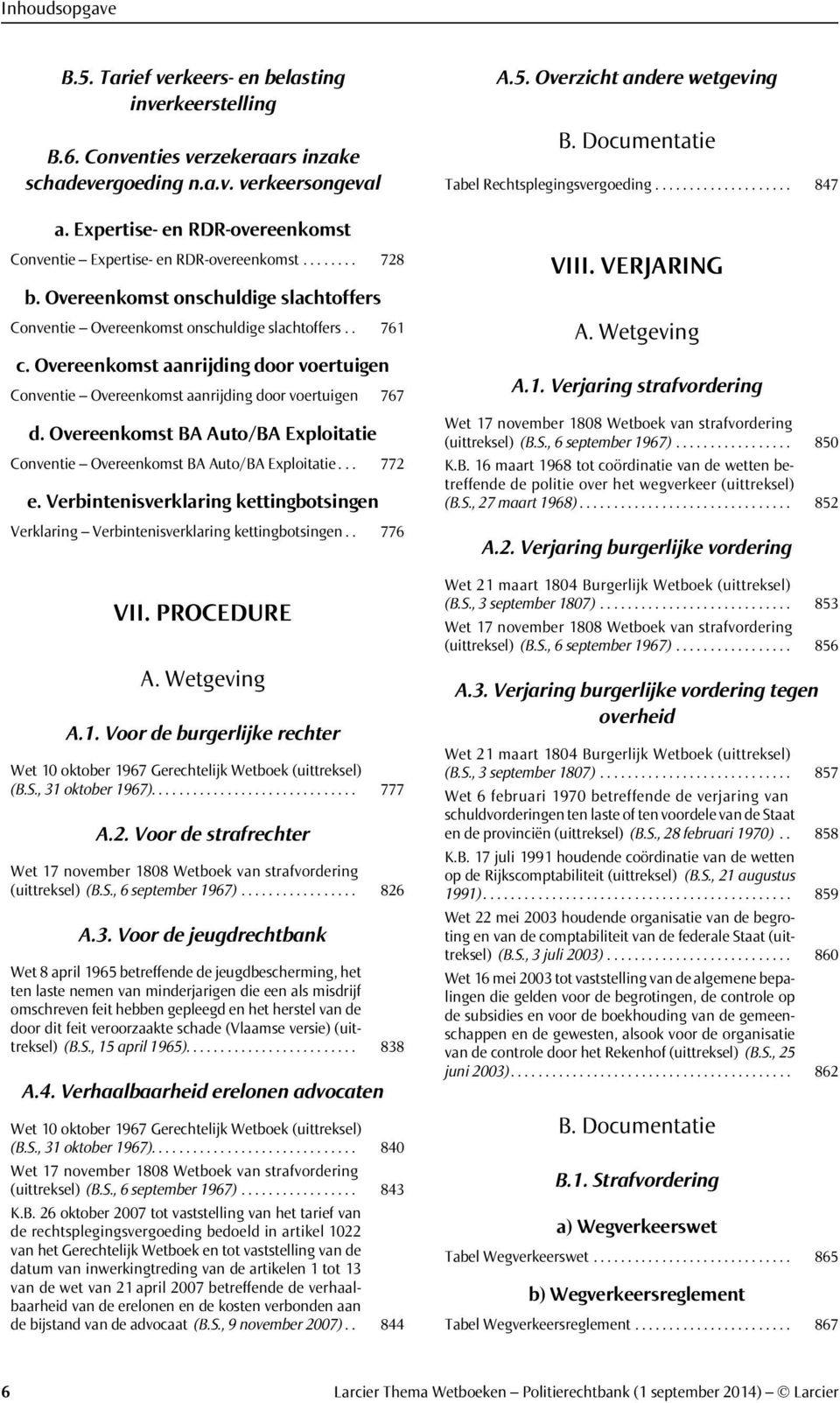 Overeenkomst aanrijding door voertuigen Conventie Overeenkomst aanrijding door voertuigen 767 d. Overeenkomst BA Auto/BA Exploitatie Conventie Overeenkomst BA Auto/BA Exploitatie... 772 e.