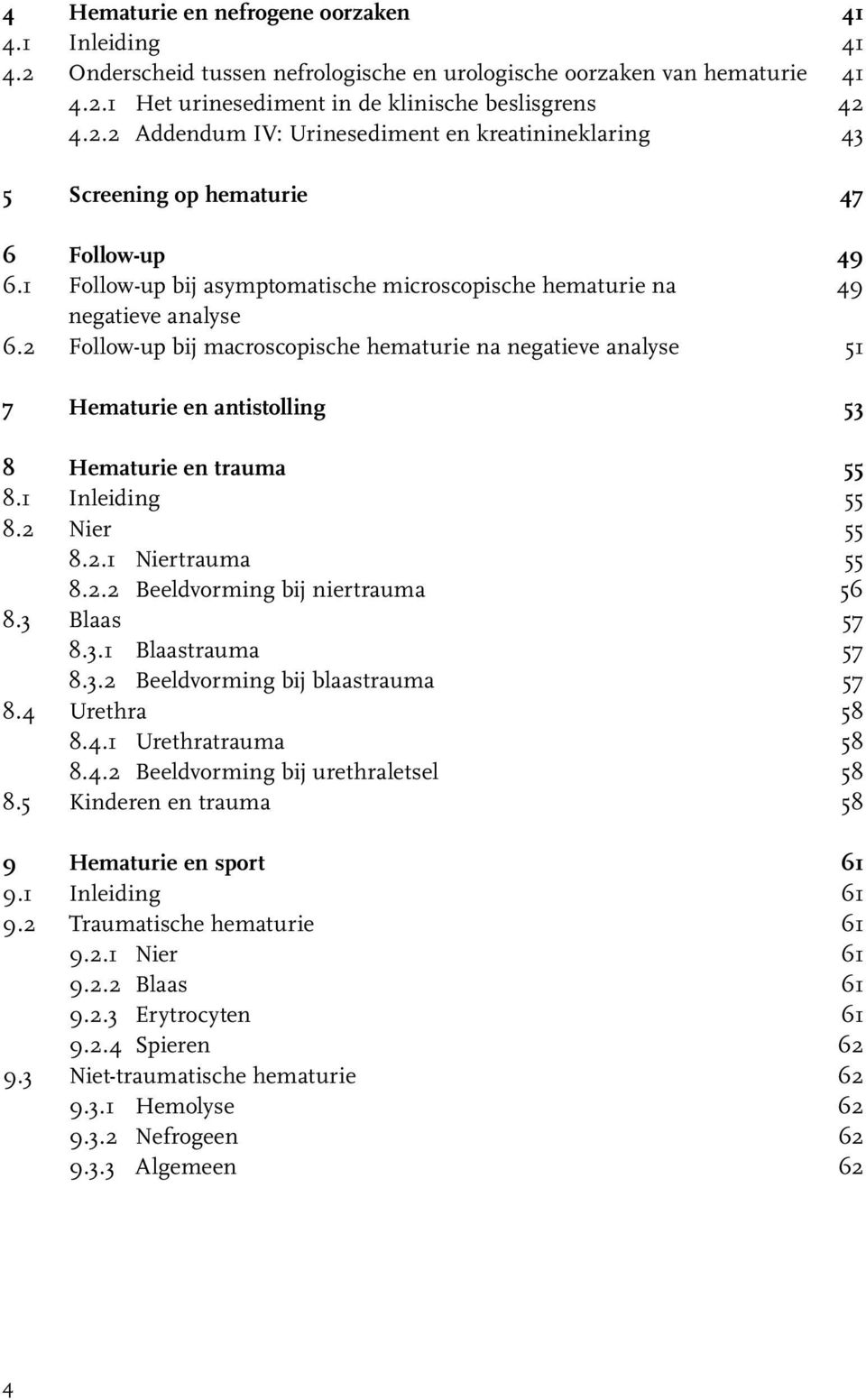 2 Follow-up bij macroscopische hematurie na negatieve analyse 51 7 Hematurie en antistolling 53 8 Hematurie en trauma 55 8.1 Inleiding 55 8.2 Nier 55 8.2.1 Niertrauma 55 8.2.2 Beeldvorming bij niertrauma 56 8.