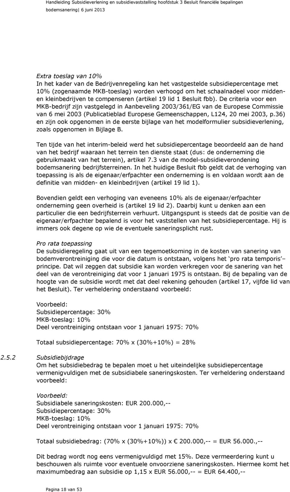 De criteria voor een MKB-bedrijf zijn vastgelegd in Aanbeveling 2003/361/EG van de Europese Commissie van 6 mei 2003 (Publicatieblad Europese Gemeenschappen, L124, 20 mei 2003, p.