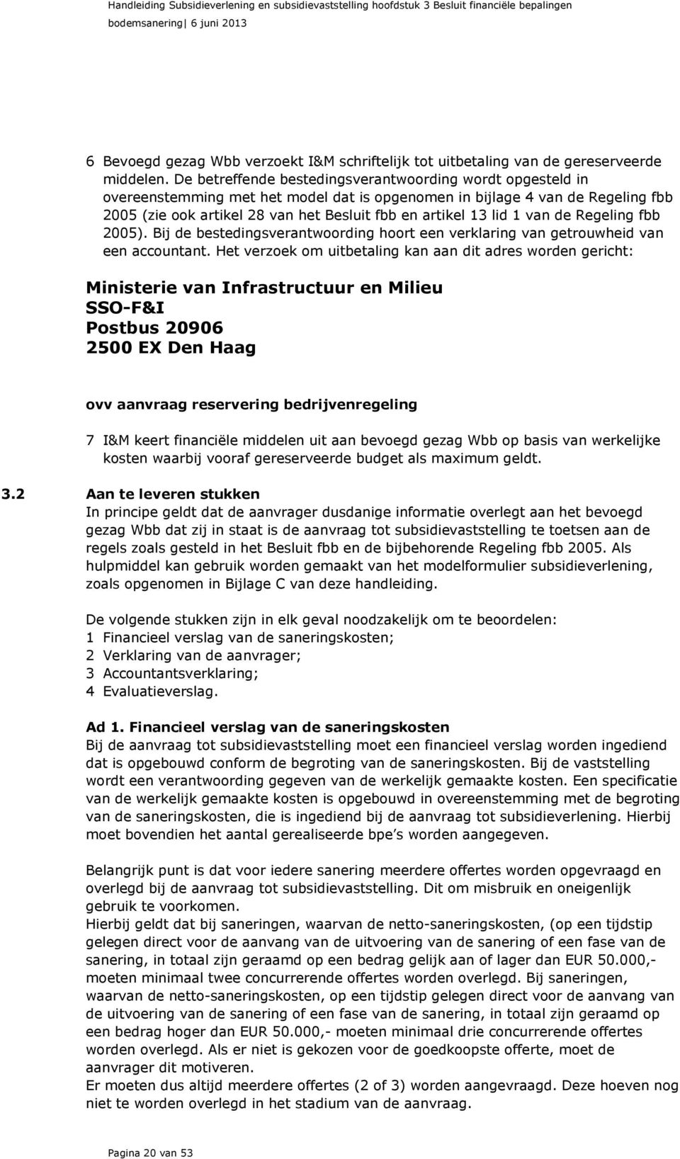 lid 1 van de Regeling fbb 2005). Bij de bestedingsverantwoording hoort een verklaring van getrouwheid van een accountant.