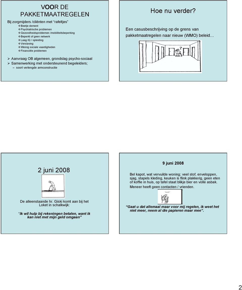 Een casusbeschrijving op de grens van pakketmaatregelen naar nieuw (WMO) beleid Aanvraag OB algemeen, grondslag psycho-sociaal Samenwerking met ondersteunend begeleiders; soort verlengde