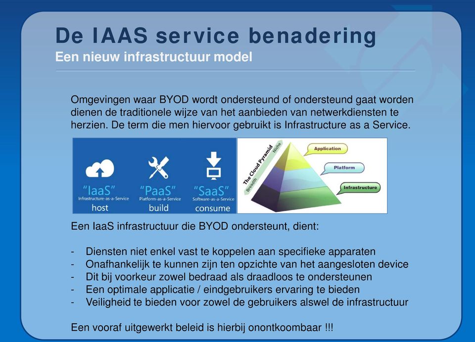 Een IaaS infrastructuur die BYOD ondersteunt, dient: - Diensten niet enkel vast te koppelen aan specifieke apparaten - Onafhankelijk te kunnen zijn ten opzichte van het